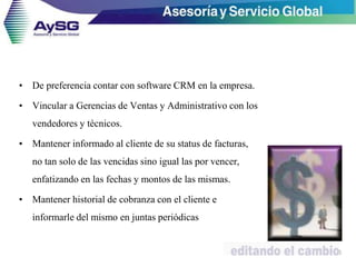 • De preferencia contar con software CRM en la empresa.
• Vincular a Gerencias de Ventas y Administrativo con los
vendedores y técnicos.
• Mantener informado al cliente de su status de facturas,
no tan solo de las vencidas sino igual las por vencer,
enfatizando en las fechas y montos de las mismas.
• Mantener historial de cobranza con el cliente e
informarle del mismo en juntas periódicas
20
 