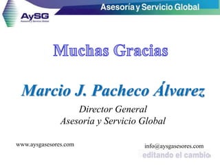 53
Marcio J. Pacheco Álvarez
Director General
Asesoría y Servicio Global
www.aysgasesores.com info@aysgasesores.com
 