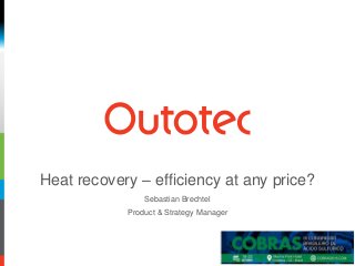 Heat recovery – efficiency at any price?
Sebastian Brechtel
Product & Strategy Manager
 