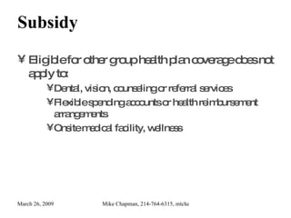 Subsidy Eligible for other group health plan coverage does not apply to: Dental, vision, counseling or referral services Flexible spending accounts or health reimbursement arrangements Onsite medical facility, wellness 