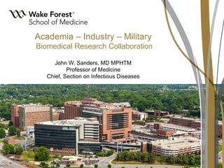 Academia – Industry – Military
Biomedical Research Collaboration
John W. Sanders, MD MPHTM
Professor of Medicine
Chief, Section on Infectious Diseases
 