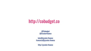 @Cobudget
@Greaterfinance
kate@greater.finance
francesca@greater.finance
http://greater.finance
http://cobudget.co
 