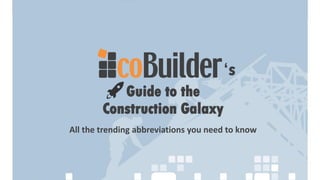 All the trending abbreviations you need to know
‘s
Guide to the
Construction Galaxy
 