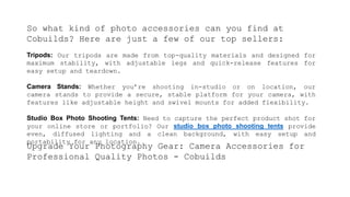 So what kind of photo accessories can you find at
Cobuilds? Here are just a few of our top sellers:
Tripods: Our tripods a...