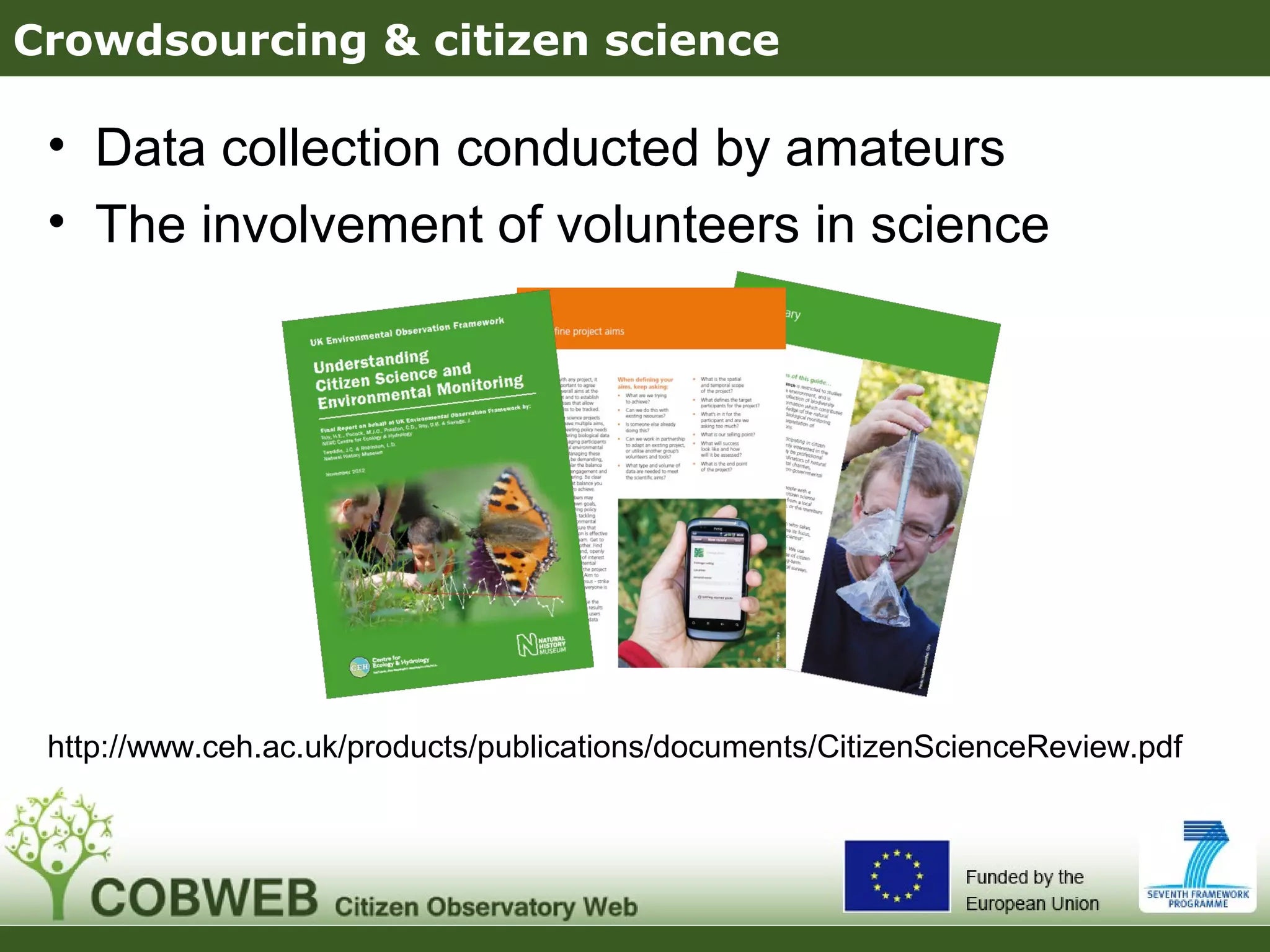 Crowdsourcing & citizen science
• Data collection conducted by amateurs
• The involvement of volunteers in science
http://www.ceh.ac.uk/products/publications/documents/CitizenScienceReview.pdf
 