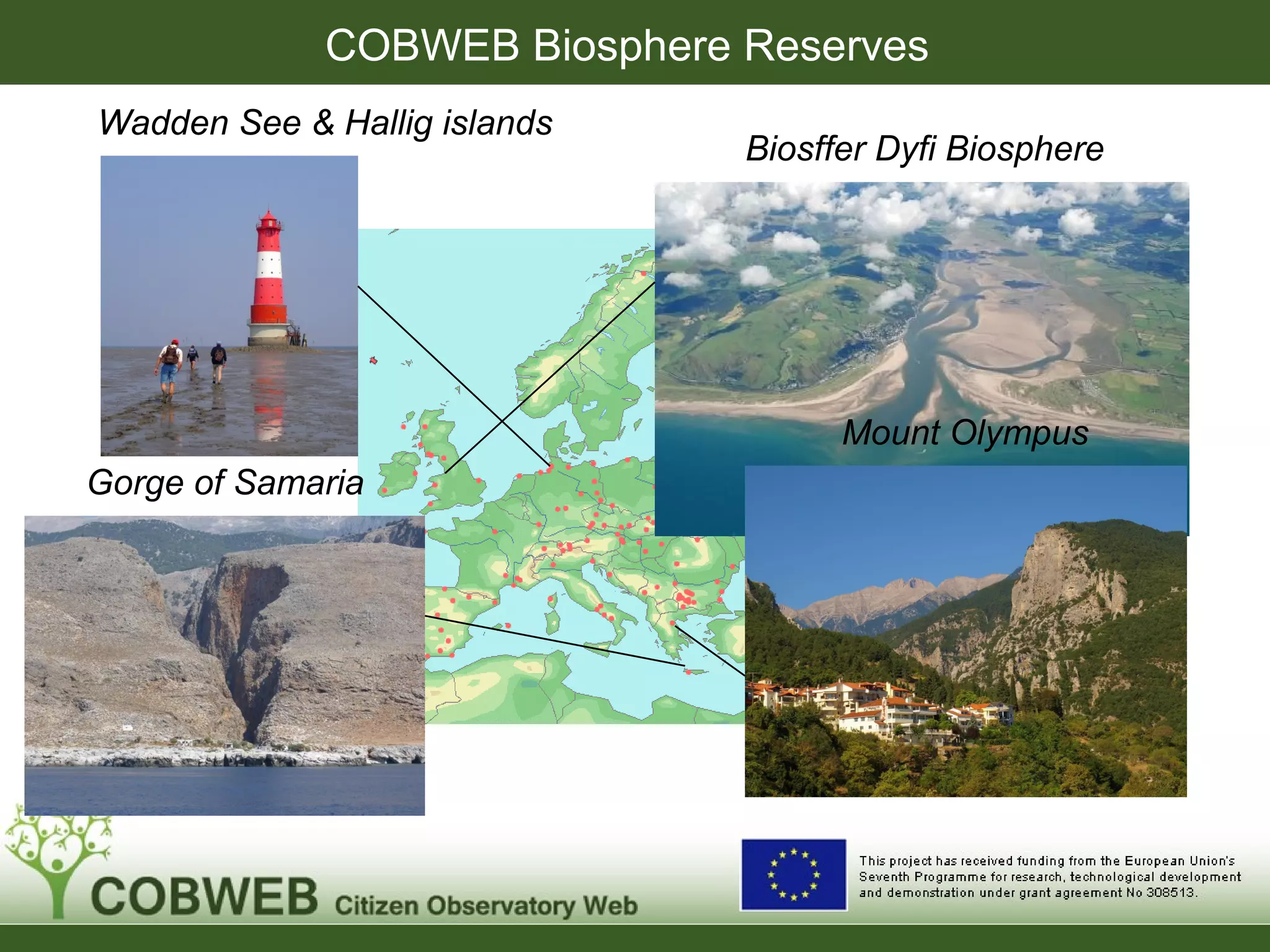 COBWEB Biosphere Reserves
Biosffer Dyfi Biosphere
Mount Olympus
Gorge of Samaria
Wadden See & Hallig islands
 
