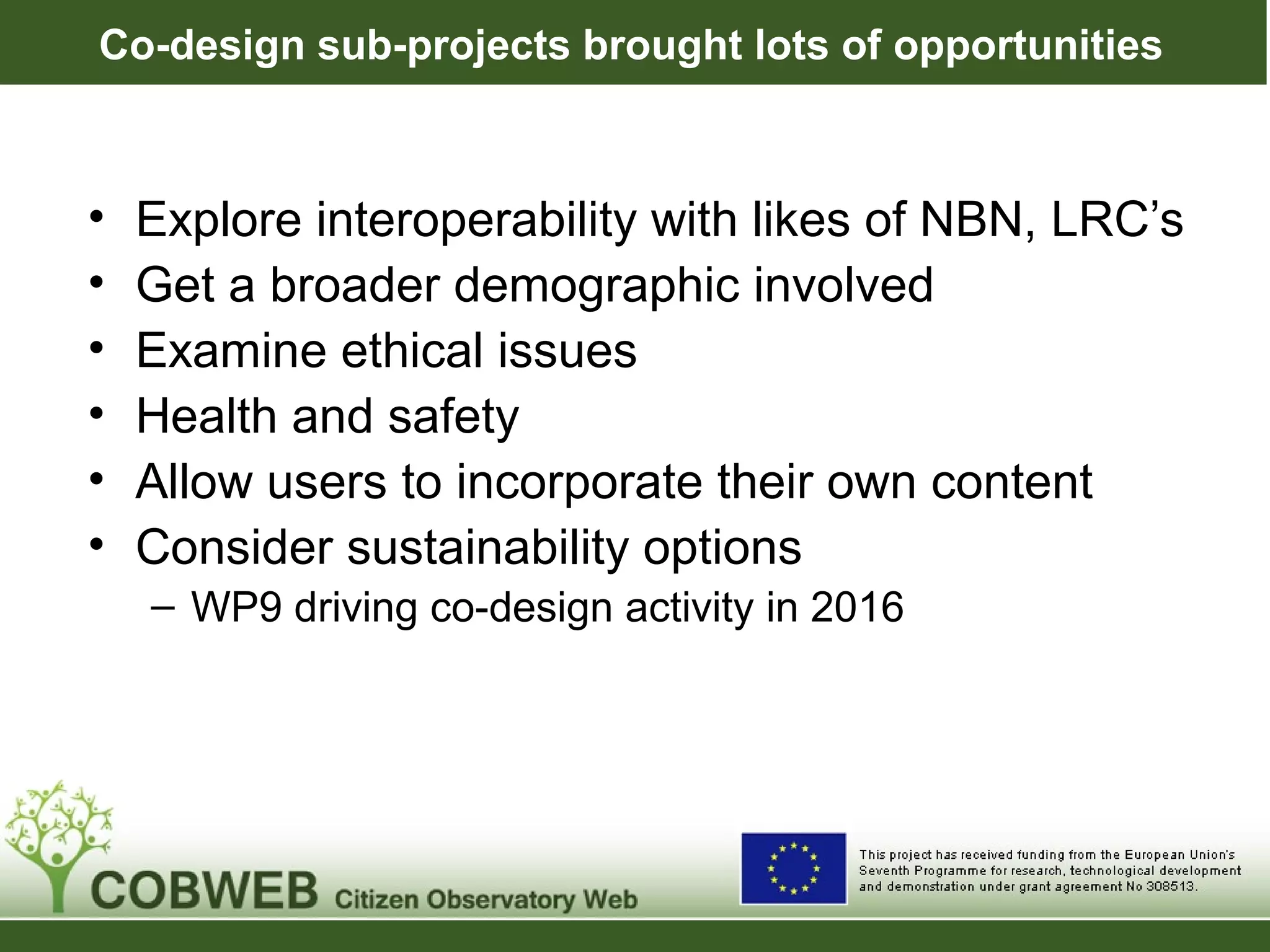 Co-design sub-projects brought lots of opportunities
• Explore interoperability with likes of NBN, LRC’s
• Get a broader demographic involved
• Examine ethical issues
• Health and safety
• Allow users to incorporate their own content
• Consider sustainability options
– WP9 driving co-design activity in 2016
 