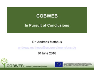 COBWEB
In Pursuit of Conclusions
Dr. Andreas Matheus
andreas.matheus@secure-dimensions.de
01June 2016
 