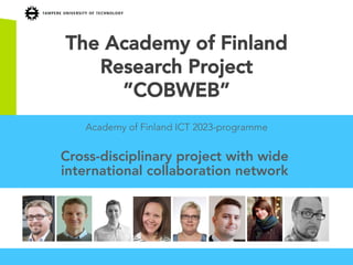 The Academy of Finland
Research Project
”COBWEB”
Academy of Finland ICT 2023-programme
Cross-disciplinary project with wide
international collaboration network
 