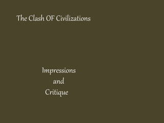 The Clash OF Civilizations
Impressions
and
Critique
 