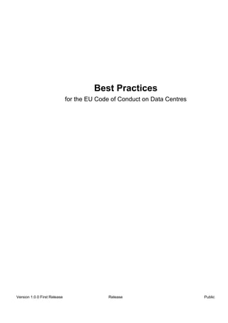 Best Practices
                              for the EU Code of Conduct on Data Centres




Version 1.0.0 First Release                  Release                       Public
 