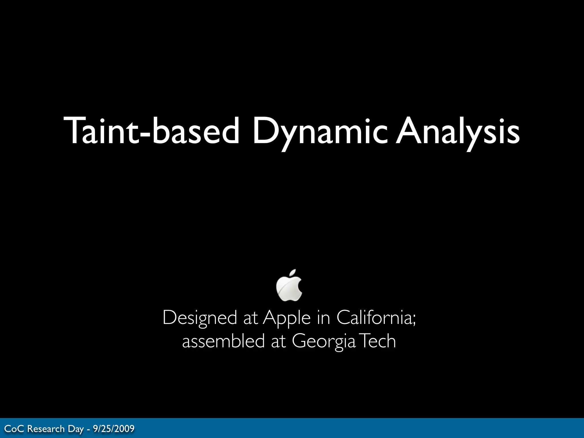 Taint-based Dynamic Analysis
CoC Research Day - 9/25/2009
Designed at Apple in California;
assembled at GeorgiaTech
 