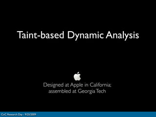 Taint-based Dynamic Analysis
CoC Research Day - 9/25/2009
Designed at Apple in California;
assembled at GeorgiaTech
 