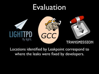 Evaluation
Transmission
Locations identiﬁed by Leakpoint correspond to
where the leaks were ﬁxed by developers.
 