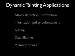 Dynamic Tainting Applications
Attack detection / prevention
Information policy enforcement
Testing
Memory errors
Data lifetime
 