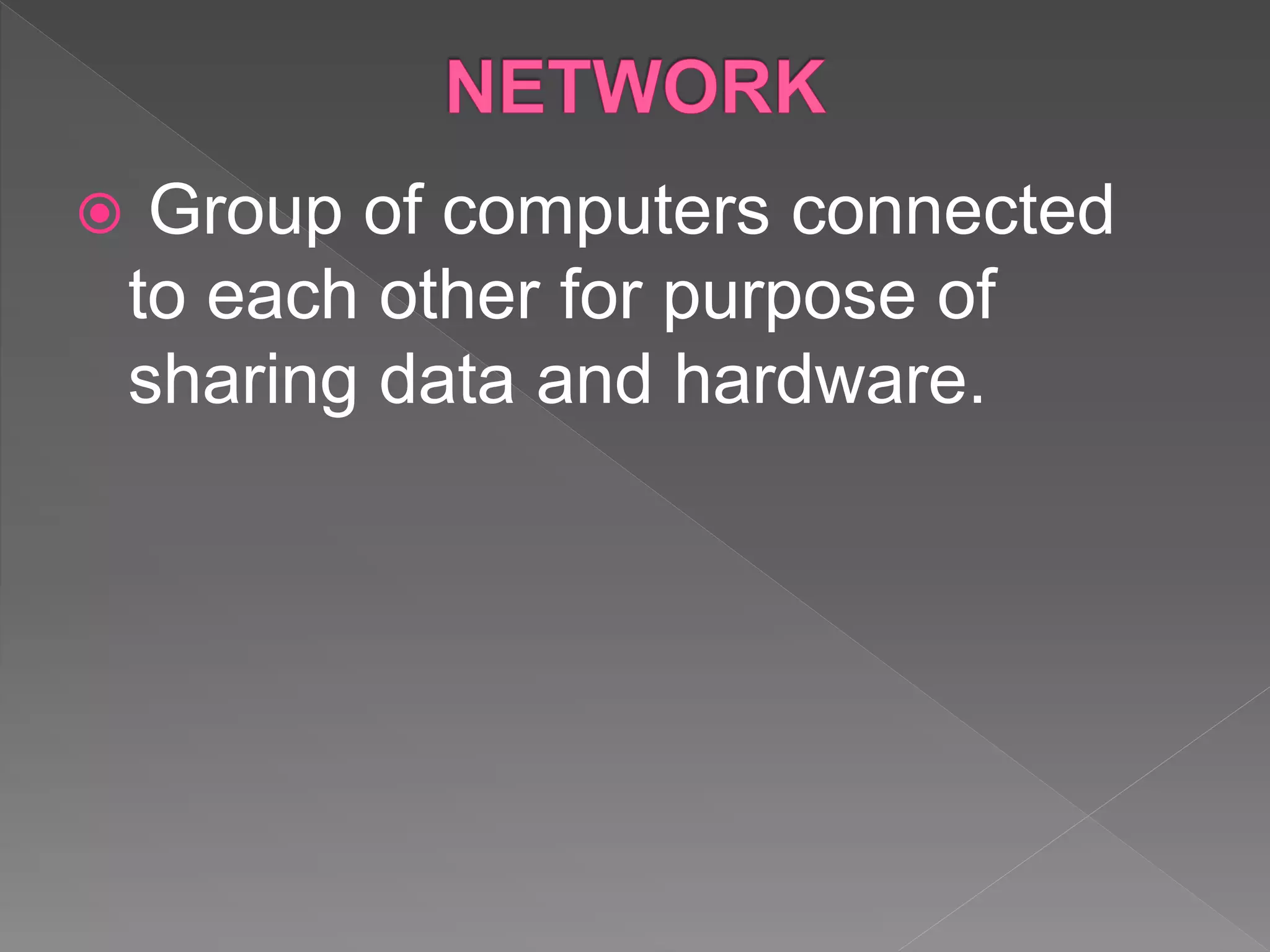  Group of computers connected
to each other for purpose of
sharing data and hardware.
 