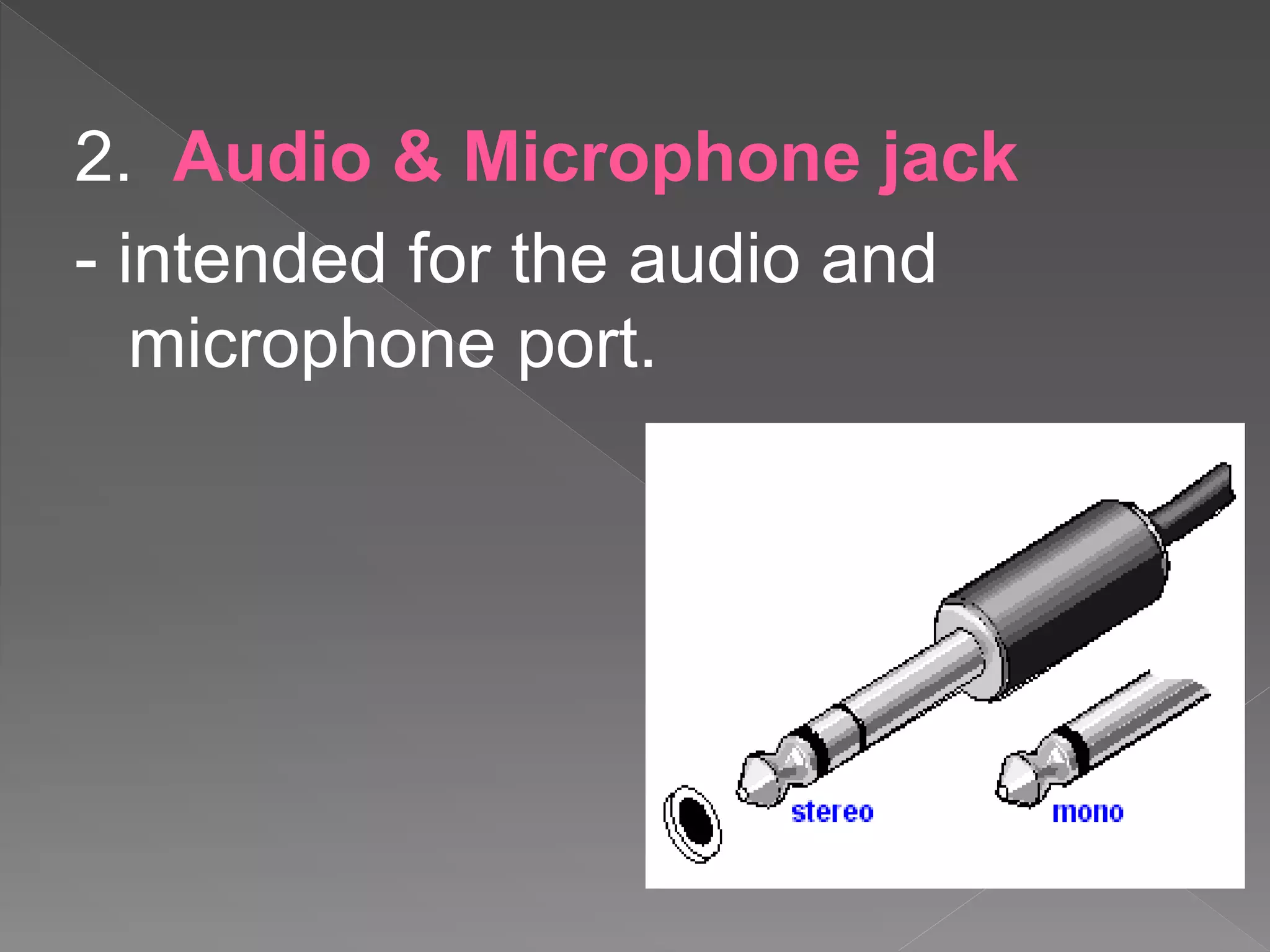2. Audio & Microphone jack
- intended for the audio and
microphone port.
 