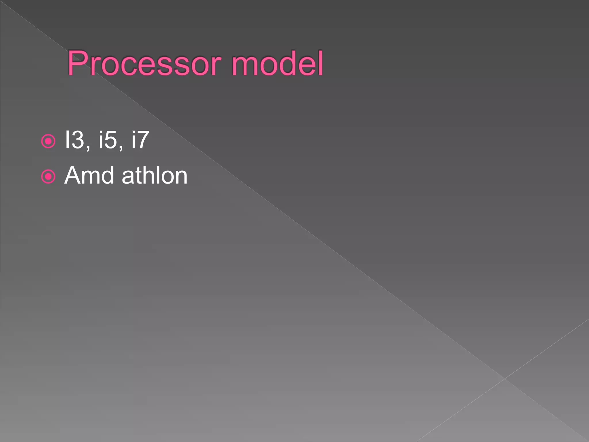 I3, i5, i7
 Amd athlon
 