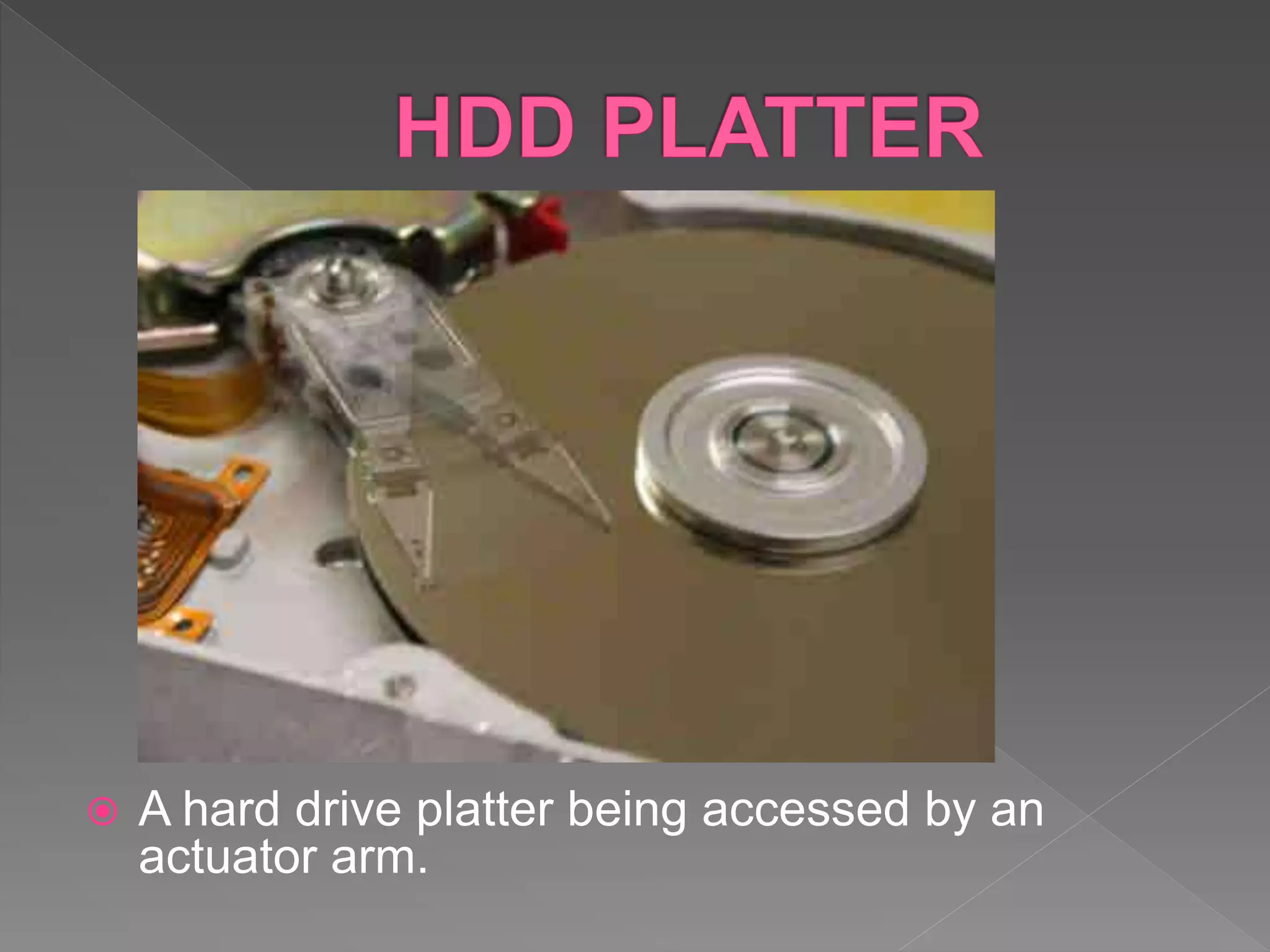  A hard drive platter being accessed by an
actuator arm.
 
