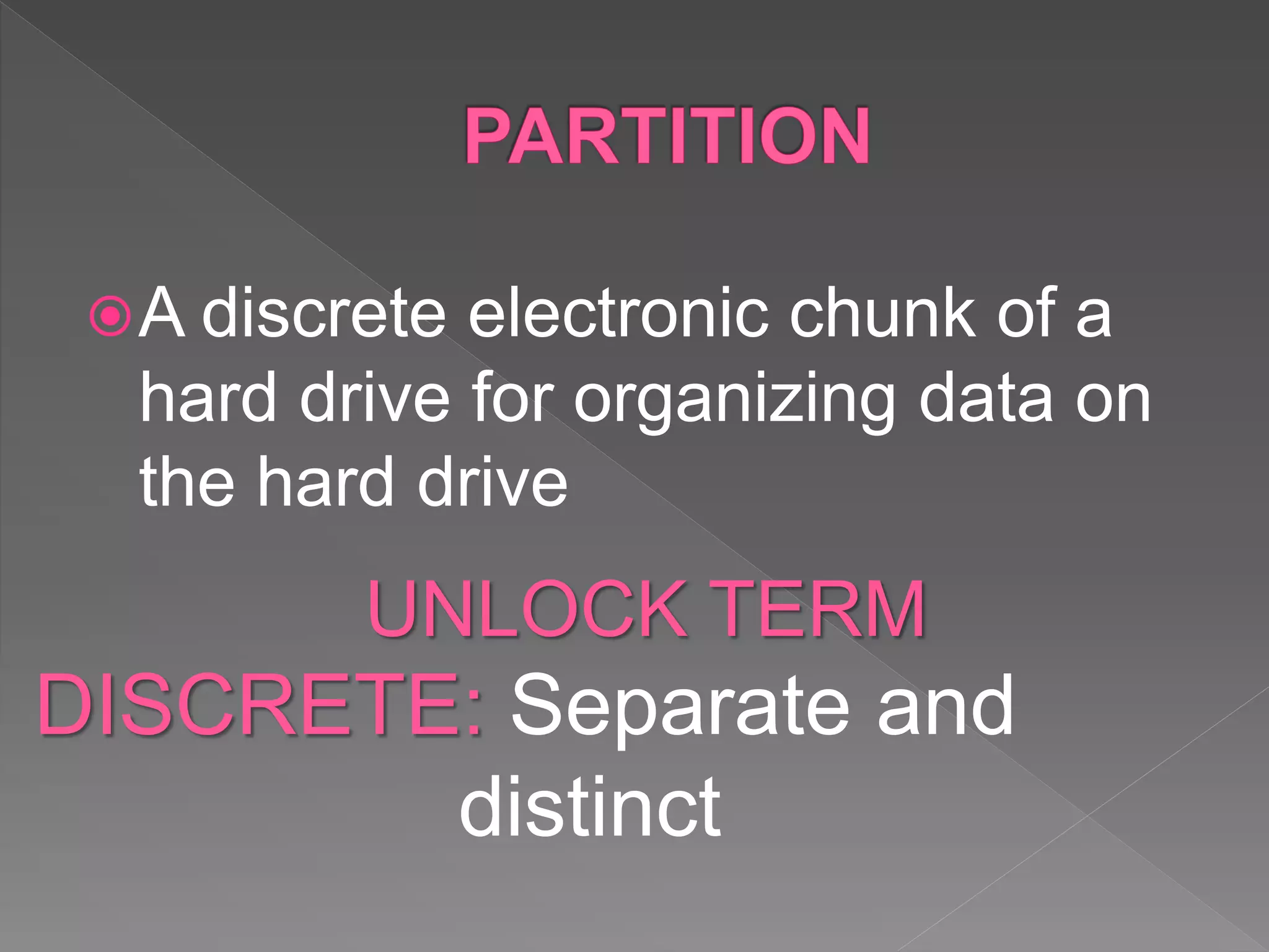 A discrete electronic chunk of a
hard drive for organizing data on
the hard drive
DISCRETE: Separate and
distinct
UNLOCK TERM
 