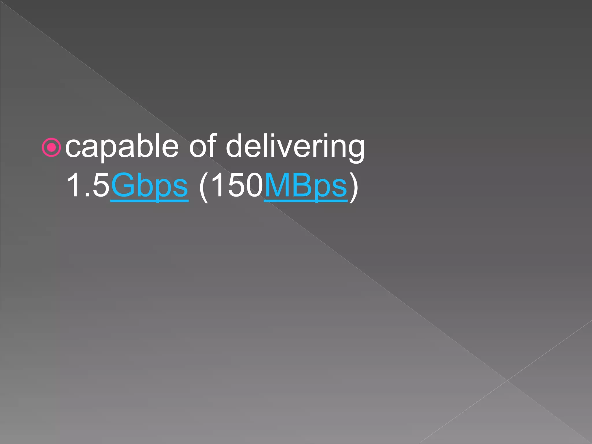 capable of delivering
1.5Gbps (150MBps)
 