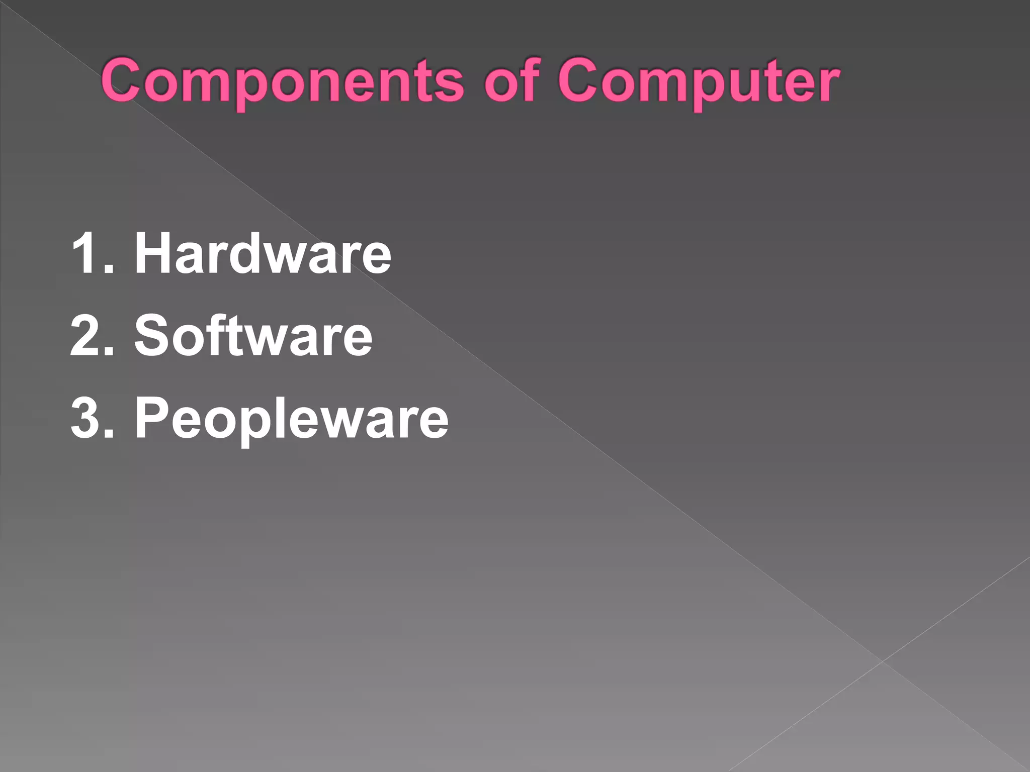 1. Hardware
2. Software
3. Peopleware
 