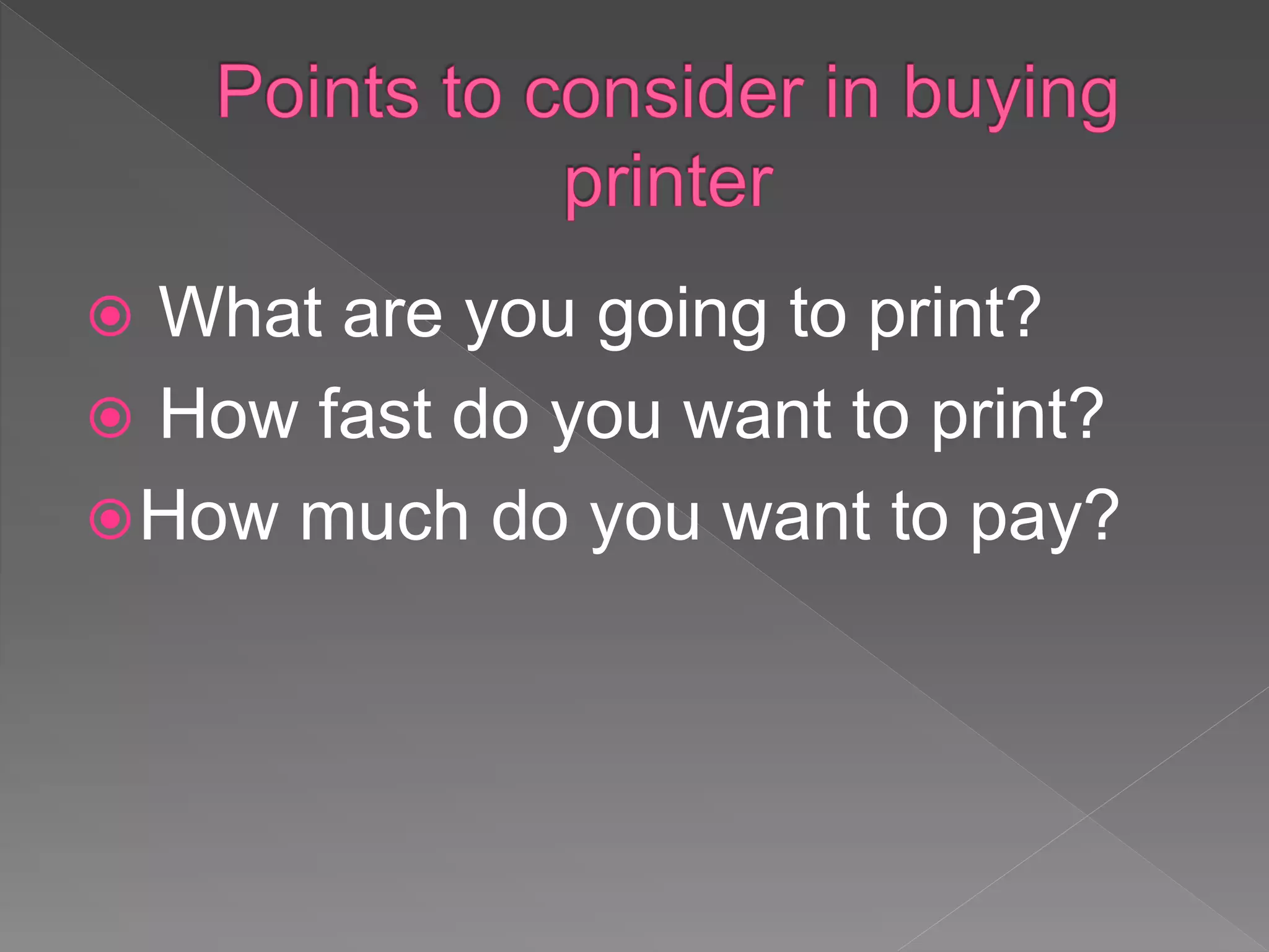  What are you going to print?
 How fast do you want to print?
How much do you want to pay?
 