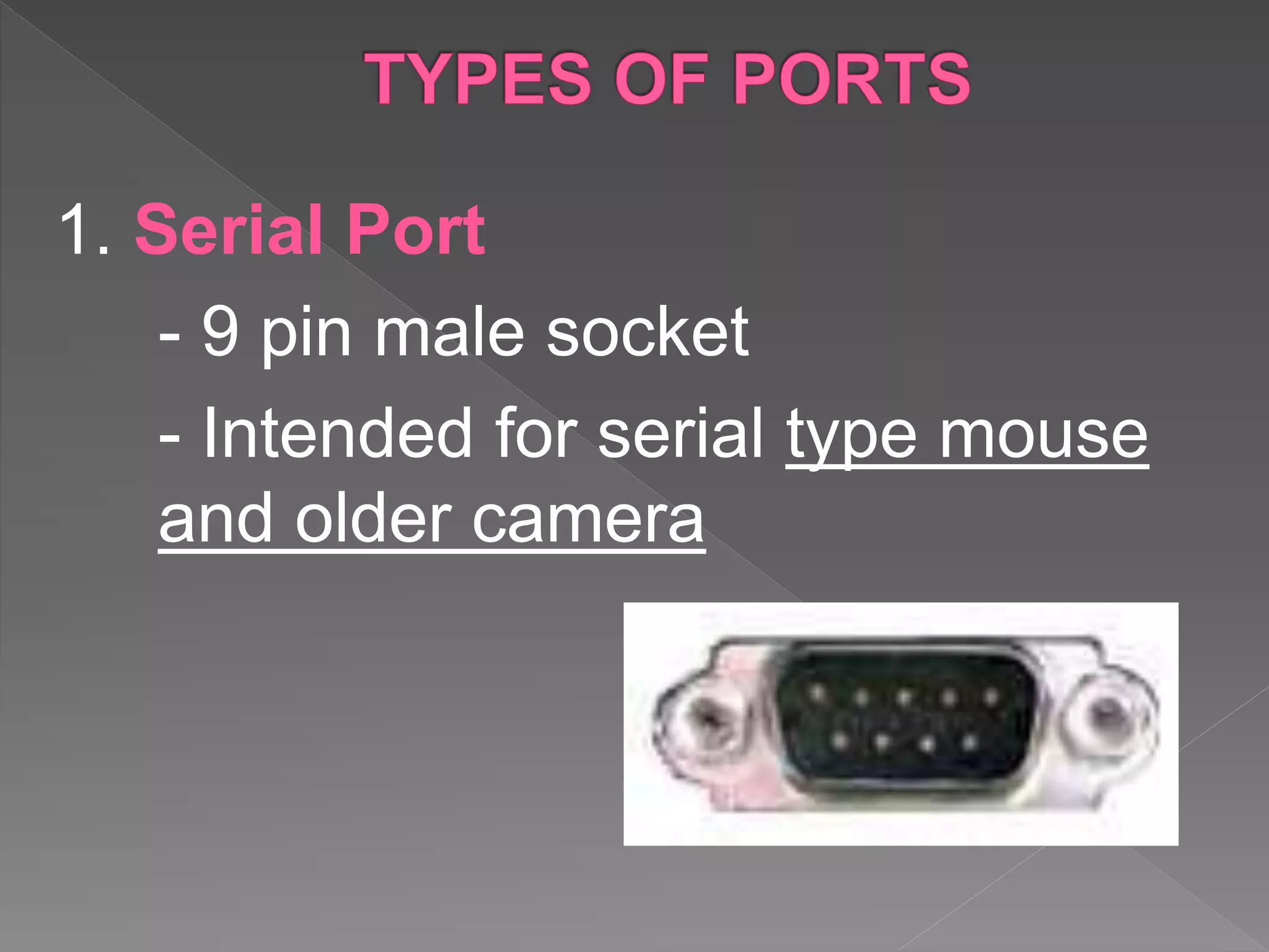 1. Serial Port
- 9 pin male socket
- Intended for serial type mouse
and older camera
 
