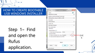 HOW TO CREATE BOOTABLE
USB WINDOWS INSTALLER
Step 1– Find
and open the
Rufus
application.
CLIC
K
 