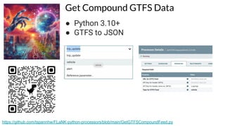 Get Compound GTFS Data
● Python 3.10+
● GTFS to JSON
https://github.com/tspannhw/FLaNK-python-processors/blob/main/GetGTFSCompoundFeed.py
 