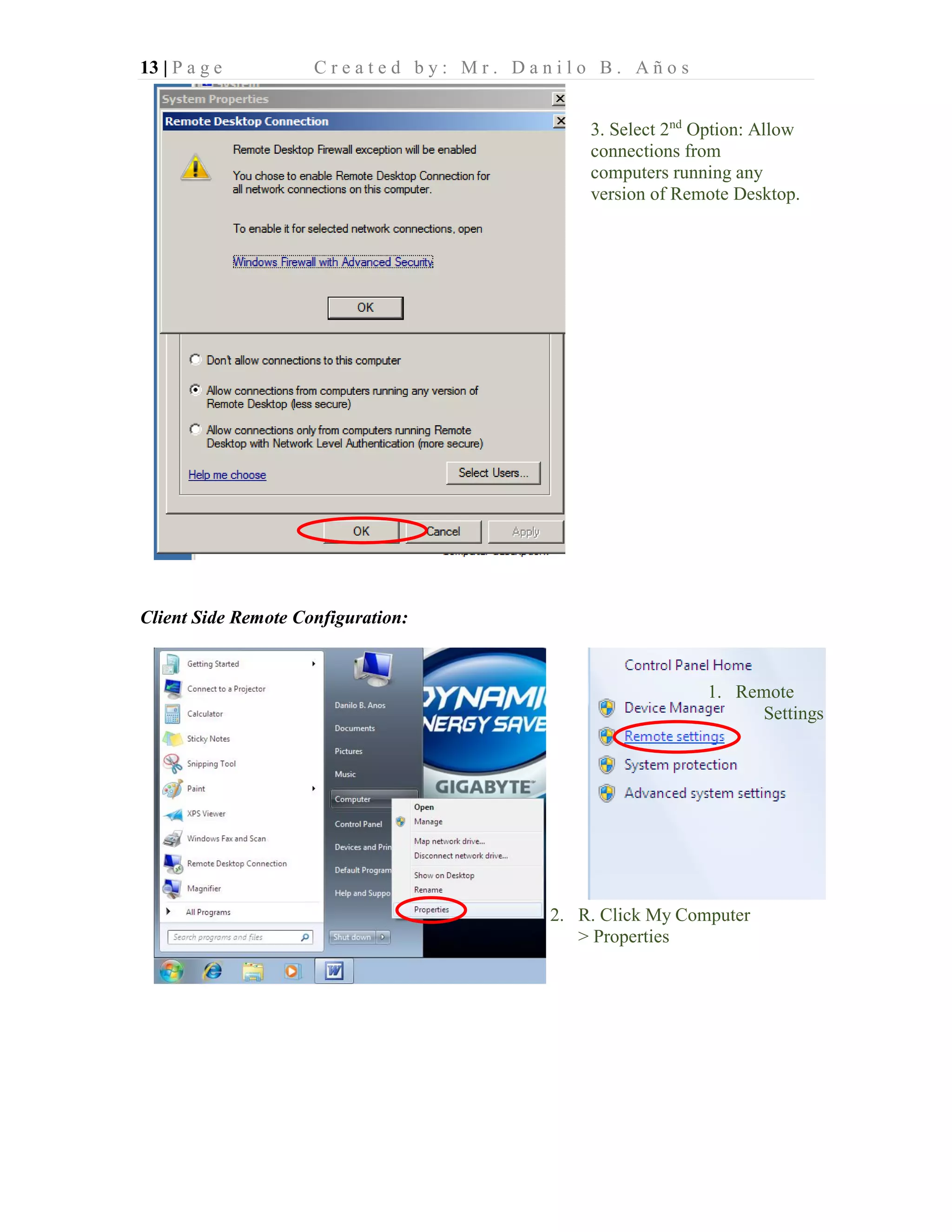13 | P a g e C r e a t e d b y : M r . D a n i l o B . A ñ o s
Client Side Remote Configuration:
3. Select 2nd
Option: Allow
connections from
computers running any
version of Remote Desktop.
2. R. Click My Computer
> Properties
1. Remote
Settings
 