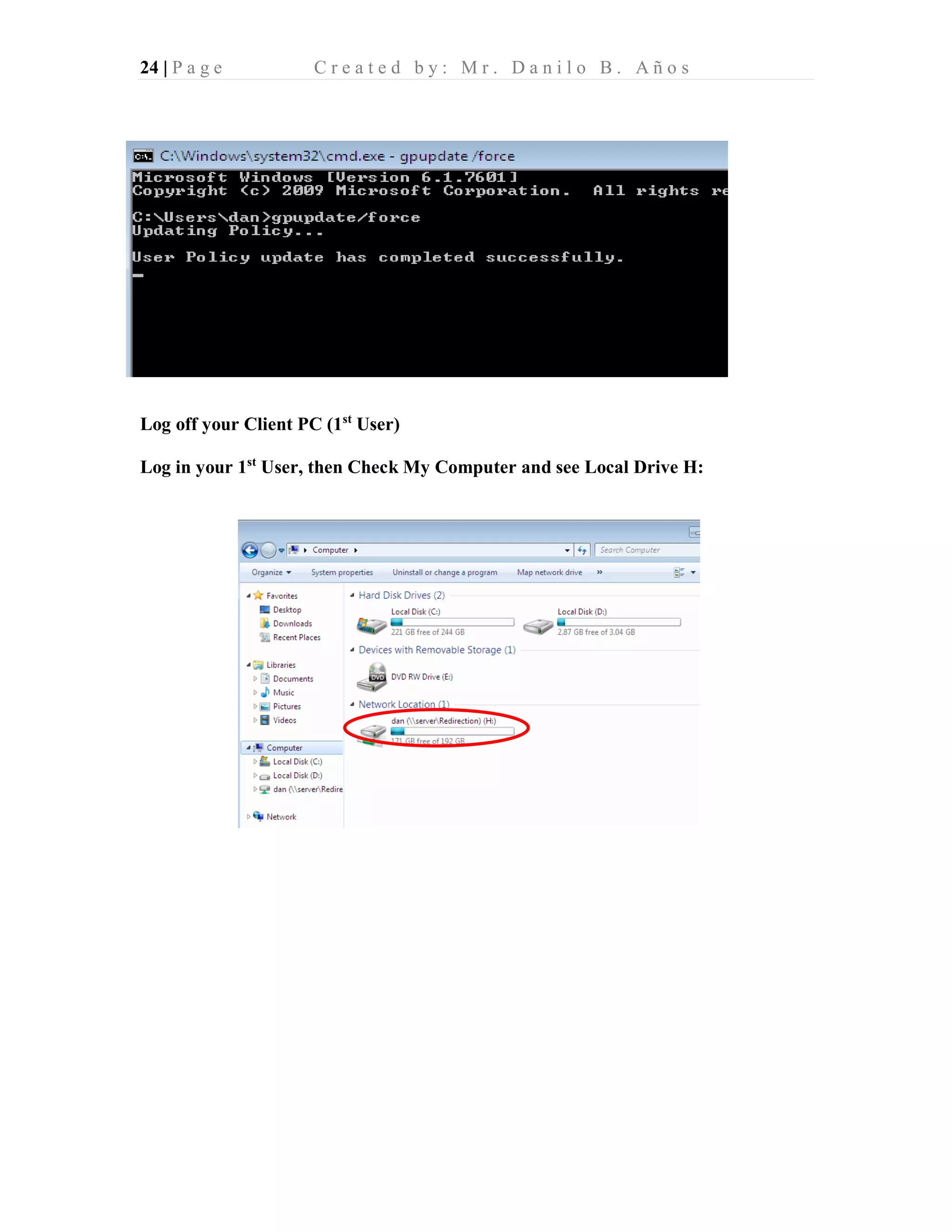 24 | P a g e C r e a t e d b y : M r . D a n i l o B . A ñ o s
Log off your Client PC (1st
User)
Log in your 1st
User, then Check My Computer and see Local Drive H:
 