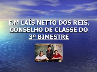 E.M LAÍS NETTO DOS REIS. CONSELHO DE CLASSE DO 3º BIMESTRE 