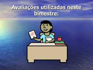 Avaliações utilizadas neste bimestre: 