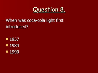 Question 8. When was coca-cola light first introduced? 1957 1984 1990 