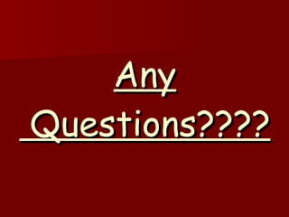 Any  Questions???? 