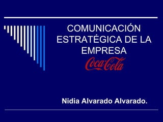 COMUNICACIÓN ESTRATÉGICA DE LA EMPRESA  Nidia Alvarado Alvarado. 