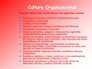 Cultura Organizacional<br />Nuestra cultura está constituida por los siguientes valores:<br />Pasión por el Servicio y Enf...