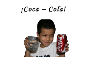 ¡Coca – Cola! 