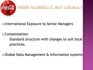 International   Exposure to Senior Managers

 Compensation:
    Standard structure with changes to suit local
    practices.

 Global   Data Management & Information systems
 
