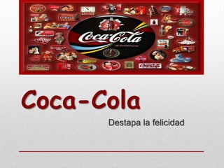 Coca-Cola
Destapa la felicidad
 