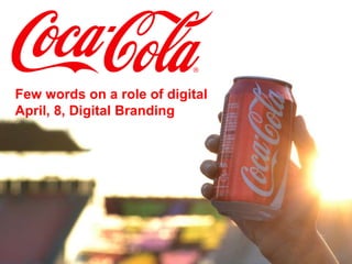 Few words on a role of digital 
April, 8, Digital Branding 
 