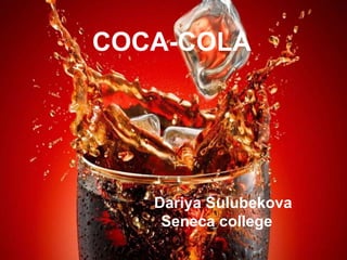COCA-COLA
Dariya Sulubekova
Seneca college
 