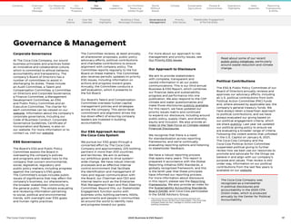 17
The Coca–Cola Company 2020 Business  ESG Report
Governance  Management
Corporate Governance
At The Coca-Cola Company, our sound
business principles and practices foster
an innovative and collaborative culture,
which is committed to ethical behavior,
accountability and transparency. The
company’s Board of Directors has a
number of committees to assist in
discharging its duties. These include
an Audit Committee, a Talent and
Compensation Committee, a Committee
on Directors and Corporate Governance,
a Finance Committee, a Management
Development Committee, an ESG
and Public Policy Committee and an
Executive Committee. The charter for
each committee can be viewed on our
website. Information about the company’s
corporate governance, including our
Code of Business Conduct, Corporate
Governance Guidelines, Certificate of
Incorporation and Bylaws, is also on
our website. For more information or to
contact us, visit our website.
ESG Governance
The Board’s ESG and Public Policy
Committee assists the Board in
overseeing the company’s policies
and programs and related risks to the
company that concern environmental,
social, legislative, regulatory and
public policy matters, including progress
against the company’s ESG goals.
The Committee’s scope includes public
issues of significance that may affect the
company’s business, our shareowners,
the broader stakeholder community or
the general public. This entails evaluating
and reviewing information pertaining
to social, political and environmental
trends, with oversight over ESG goals
and human rights practices.
The Committee reviews, at least annually,
all shareowner proposals, public policy
advocacy efforts, political contributions
and charitable contributions to ensure
alignment with company policy. The
Committee reports regularly to the full
Board on these matters. The Committee
also receives periodic updates on priority
ESG issues, including information on
actions and progress toward goals.
Annually, the Committee conducts a
self-evaluation, which it presents to
the full Board.
Our Board’s Talent and Compensation
Committee oversees human capital
management policies and strategies
across the company. This senior-level
commitment and alignment drives the
top-down effect of ensuring company
leaders are invested in building
accountability.
Our ESG Approach Across
the Coca-Cola System
We pursue our ESG goals through a
concerted effort by The Coca-Cola
Company and approximately 225 bottling
partners in more than 200 countries
and territories. We aim to achieve
our ambitious goals to drive system1
-
wide change. We have robust internal
processes and an effective internal
control environment that facilitate
the identification and management of
risks and regular communication with
the Board, our Chairman and CEO and
internal teams such as the Enterprise
Risk Management team and Risk Steering
Committee. Beyond this, our Stakeholder
Engagement function works with
business units, bottling partners, NGOs,
governments and people in communities
all around the world to identify risks
and progress toward our goals.
For more about our approach to risk
management and priority issues, see
Our Priority ESG Issues.
Our Approach to Disclosure
We aim to provide stakeholders
with complete, transparent and
candid information in all our public
communications. This is our third annual
Business  ESG Report, which combines
our financial data and sustainability
progress and performance into one
publication. We also respond to the CDP
climate and water questionnaires and
make those disclosures publicly available.
For this report, we have updated our
priority issues matrix and continued
to expand our disclosure, including around
public policy, supply chain, and diversity,
equity and inclusion. We also provide an
index to the Task Force on Climate-related
Financial Disclosures.
We recognize that there is a need
for standardization across reporting
frameworks, and we’re continually
evaluating reporting options and listening
to stakeholder feedback.
We have a robust reporting process
that spans many years. This report is
prepared in accordance with the Global
Reporting Initiative (GRI) Standards, a
globally recognized framework, and this
is the tenth year that these principles
have informed our reporting process.
For more information about disclosure
in this report, please see the Reporting
Frameworks. We also provide an index for
the Sustainability Accounting Standards
Board (SASB), and Coca-Cola participates
in the SASB Advisory Group.
Political Contributions
The ESG  Public Policy Committee of our
Board of Directors annually reviews and
approves our advocacy efforts, including
all U.S. political contributions from both
Political Action Committee (PAC) funds
and, where allowed by applicable law, the
company’s general treasury funds. We
have always taken a bipartisan approach
to political contributions, and we have
always evaluated our giving based on
our political engagement criteria, which
we share publicly. Last year we updated
our political giving policy to ensure we
are evaluating a broader range of criteria.
Following the violent events that unfolded
in the U.S. Capitol on January 6, 2021,
The Coca-Cola Company and the
Coca-Cola Political Action Committee
suspended political giving to further
review how we best use our resources to
promote and advocate for the things we
believe in and align with our company’s
purpose and values. That review is still
under way. Information on our political
contributions from the last few years is
available on our website.
Read about some of our recent
public policy initiatives, particularly
around waste reduction and climate
change.
The Coca-Cola Company was
recognized as a trendsetter
in political disclosures and
accountability in the 2020 CPA-
Zicklin Index, which is produced
annually by the Center for Political
Accountability.
1	 
The Coca-Cola Company and its bottling partners are
collectively known as the Coca-Cola system. The Coca-Cola
Company does not own, manage or control most local
bottling companies.
At a
Glance
How We
Operate
Financial
Highlights
Building a Total
Beverage Company
Priority
ESG Issues
Stakeholder Engagement
 Partnerships
Our
Company
Chairman
 CEO
Message
Our
Priorities 
Progress
Our Response
to COVID-19
Contents Our Portfolio/
Reducing
Added Sugar
Water
Leadership
World
Without
Waste
Climate Sustainable
Agriculture
People 
Communities
Operations
Highlights
Data
Appendix
Reporting
Frameworks
 SDGs
Governance 
Management
Our
Company
 