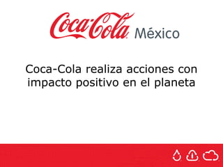 Coca-Cola realiza acciones con
impacto positivo en el planeta
 