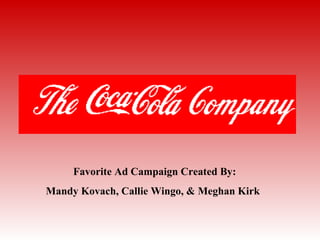Favorite Ad Campaign Created By:
Mandy Kovach, Callie Wingo, & Meghan Kirk
 