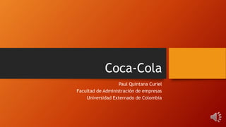 Coca-Cola
Paul Quintana Curiel
Facultad de Administración de empresas
Universidad Externado de Colombia
 