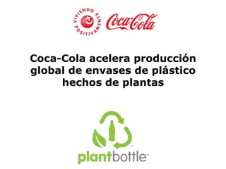 Coca-Cola acelera producción
global de envases de plástico
     hechos de plantas
 
