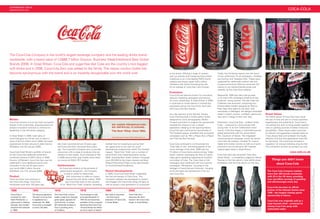 SUPERBRANDS 2009/10
superbrands.uk.com                                                                                                                                                                                                                                                                             COCA-COLA




The Coca-Cola Company is the world’s largest beverage company and the leading drinks brand
worldwide, with a brand value of US$66.7 billion (Source: Business Week/Interbrand Best Global
Brands 2008). In Great Britain, Coca-Cola and sugar-free diet Coke are the country’s two biggest
soft drinks and in 2006, Coca-Cola Zero was added to the family. The classic contour bottle has
become synonymous with the brand and is an instantly recognisable icon the world over.                                                                           to the brand. Offering a range of content           Finally, the Christmas season saw the return
                                                                                                                                                                 such as rewards and money-can’t-buy prizes,         of two well-known TV ad campaigns: ‘Holidays
                                                                                                                                                                 CokeZone.co.uk is the leading FMCG brand            are Coming’ and ‘Greatest Gifts’. These were
                                                                                                                                                                 website and boasts nearly half a million            supported by nationwide outdoor ads and
                                                                                                                                                                 members with visitors browsing the site             on-pack promotions offering consumers the
                                                                                                                                                                 for an average of more than nine minutes.           chance to win festive-themed prizes and
                                                                                                                                                                                                                     rewards via the Coke Zone website.
                                                                                                                                                                 Promotion
                                                                                                                                                                 Coca-Cola has become known for innovative,          Meanwhile, 2008 saw diet Coke go back
                                                                                                                                                                 relevant marketing campaigns and famous             to its roots with campaigns aimed at its key
                                                                                                                                                                 for iconic advertising. In Great Britain in 2008,   audience: young women. The diet Coke City
                                                                                                                                                                 it continued to invest heavily in maintaining       Collection was launched, comprising four
                                                                                                                                                                 awareness across the Coca-Cola, diet Coke           limited edition bottles designed by Patricia
                                                                                                                                                                 and Coca-Cola Zero brands.                          Field, New York stylist to the stars. Sold
                                                                                                                                                                                                                     exclusively in Selfridges, the designs embodied
                                                                                                                                                                 As a key sponsor of the Olympic Games,              today’s modern women: confident, glamorous,       Brand Values
                                                                                                                                                                 Coca-Cola launched a limited edition bottle         sexy and in charge of their own lives.            The brand values of Coca-Cola have stood
Market                                                                                                                                                           designed by iconic photographer, Rankin.                                                              the test of time and aim to convey optimism,
Coca-Cola remains one of the most successful                                                                                                                     On-pack promotion to support the sponsorship        Elsewhere, Coca-Cola Zero – dubbed ‘bloke         togetherness and authenticity. Coca-Cola is
brands in the world today. Ongoing brand and                                                                                                                     included the chance to win a ‘dream’                Coke’ – continued to communicate with             not political but aims to bring people together
product innovation continue to reinforce its                                                                                                                     experience. Keeping on the sporting theme,          young men. In its first collaboration since       with an uplifting promise of better times and
leadership in the soft drinks category.                                                                                                                          Coca-Cola also continued its sponsorship of         launch, Coke Zero began a multimillion-pound      possibilities. These values make Coca-Cola
                                                                                                                                                                 The Football League, amplified with successful      global partnership with the James Bond            as relevant and appealing to people today as
In Great Britain in 2008, retail sales of                                                                                                                        campaigns such as ‘Win a Player, Buy a Player’      film, Quantum of Solace. The integrated           it has always been and underpin the loyalty,
Coca-Cola grew by 3.6 per cent to reach a                                                                                                                        and ‘Find the Next Rooney’.                         communications campaign, which ran across         affection and love that generations have felt
value of £514.5 million and in 2009, the brand                                                                                                                                                                       more than 30 markets, included TV, cinema,        for the brand. The Coca-Cola Company’s
experienced its best January to date (Source:          diet Coke, launched almost 30 years ago;              football fans for recycling by giving them          Coca-Cola continued to communicate the              digital and outdoor activity as well as on-pack   reputation for strong marketing ensures that
ACNielsen w/e 3rd January 2009).                       and Coca-Cola Zero, launched three years              the opportunity to win cash for youth               ‘Coke Side of Life’, reminding people of the        promotion and an exclusive 007 inspired           this connection remains as powerful as ever.
                                                       ago. The Coca-Cola Company aims to provide            development programmes within The Football          iconic heritage of the drink. 2008 saw the          original glass bottle in Great Britain.
Coca-Cola Great Britain’s portfolio of brands          consumers with a range of products that are           League. ‘Talent from Trash’ won a number of         TV debut of Coca-Cola’s award-winning ‘Video                                                                                    coca-cola.co.uk
for the Coca-Cola trademark achieved a                 relevant to their needs. As an example of this,       environment and marketing awards during             Game’ creative, portraying the hero of a gritty     Coca-Cola Zero also launched ‘Coke Zero
combined revenue of £970 million in 2008               in 2008 easy-to-hold ‘grip’ bottles were rolled       2008, including Best Green Outdoor Campaign         video game spreading happiness by handing           Street Striker’, a competition judged by Wayne
(Source: ACNielsen). Coca-Cola Zero was the            out across all 500ml PET bottles.                     (over £50,000) at the Green Awards and Best         out bottles of Coke. The ‘Coke Side of Life’        Rooney to find the nation’s most skilful street         Things you didn’t know
trademark’s most significant launch and                                                                      Waste & Recycling Project at the edie Awards        messages were reinforced with two summer            footballers with the final shown on Sky One.               about Coca-Cola
innovation in the last 20 years and is                 Achievements                                          for Environmental Excellence.                       campaigns: ‘Pemberton’, focusing on the
now worth £56.2 million (Source:                         As Coca-Cola remains at the pinnacle of                                                                 heritage of Coca-Cola and ‘Intrinsics’, bringing




                                                                                                                                                                                                                                                                                                                         ‘The Coke Side of Life’ are registered trademarks of The Coca-Cola Company.
ACNielsen w/e 17th January 2009).                        global brand recognition, the Company               Recent Developments                                 to life the taste and refreshment of an ice-                                                            The Coca-Cola Company markets
                                                              is able to utilise its relationship            In 2009, Coca-Cola Great Britain celebrated         cold Coca-Cola.                                                                                         more than 400 brands worldwide,
Product                                                          with consumers to make an impact            the first anniversary of Coke Zone. This                                                                                                                    with 20 in the UK alone, providing




                                                                                                                                                                                                                                                                                                                         ‘Coca-Cola’, ‘Coke’, ‘diet Coke’, ‘Coke Zero’, ‘Coca-Cola Zero’ and
There are three core products in                                 beyond the soft drinks market. 2008         innovative website was developed to reward                                                                                                                  over one billion servings of sparkling
the Coca-Cola trilogy: Coca-Cola,                               saw Coca-Cola build on the success           and engage with Coca-Cola trilogy drinkers as                                                                                                               and still beverages every day.
introduced more than 100 years ago;                      of its ‘Talent from Trash’ initiative, rewarding    well as attract a new generation of consumers
                                                                                                                                                                                                                                                                         Coca-Cola has been an official
 1886                     1893                      1915                        1919                         1984                     2006                                                                                                                               partner of the Olympic Games since
                                                                                                                                                                                                                                                                         1928 – the longest running sports
 Coca-Cola is             The famous signature      The Coca-Cola contour       The business is sold         diet Coke is launched    Coca-Cola Zero                                                                                                                     sponsorship in history.
 invented by John         ‘flourish’ of Coca-Cola   bottle, made from Georgia   to Ernest Woodruff. In       – the first brand        becomes the third
 Styth Pemberton, a       is registered as a        green glass, appears for    1923 his son becomes         extension of Coca-Cola   brand in the Coca-Cola
                                                                                                                                                                                                                                                                         Coca-Cola was originally sold as a
 pharmacist in Atlanta,   trademark. By 1895,       the first time. A unique    president of the company,    in Great Britain.        family in Great Britain.
                                                                                                                                                                                                                                                                         soda fountain drink – produced by
 Georgia. Asa Candler     Coca-Cola is available    3D trademark protects it    declaring that Coca-Cola
                                                                                                                                                                                                                                                                         mixing Coca-Cola syrup with
 acquires the business    in every US state.        from a growing army         “should always be within
 in 1888.                                           of imitators.               an arm’s reach of desire”.
                                                                                                                                                                                                                                                                         carbonated water.
 