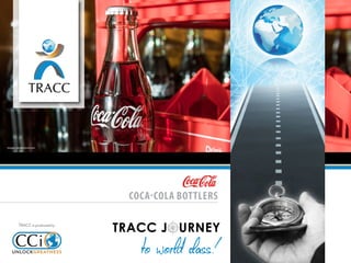 TRACC
TRACC J URNEY
to world class!
TRACC is produced by
Images: shutterstock.com
COCA-COLA BOTTLERS
 